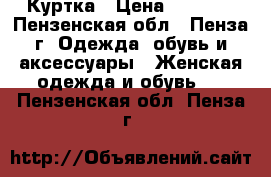 Куртка › Цена ­ 1 500 - Пензенская обл., Пенза г. Одежда, обувь и аксессуары » Женская одежда и обувь   . Пензенская обл.,Пенза г.